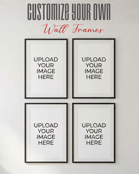 CUSTOMIZE YOUR WALL  FRAMES